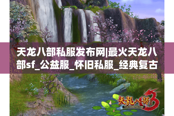天龙八部私服发布网|最火天龙八部sf_公益服_怀旧私服_经典复古版推荐