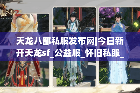 天龙八部私服发布网|今日新开天龙sf_公益服_怀旧私服_经典复古天龙私服推荐