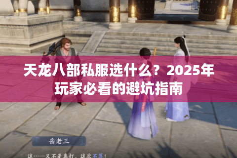 天龙八部私服选什么？2025年玩家必看的避坑指南