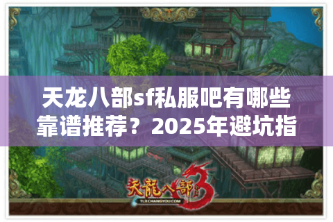 天龙八部sf私服吧有哪些靠谱推荐？2025年避坑指南来了
