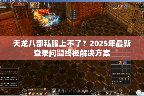 天龙八部私服上不了？2025年最新登录问题终极解决方案