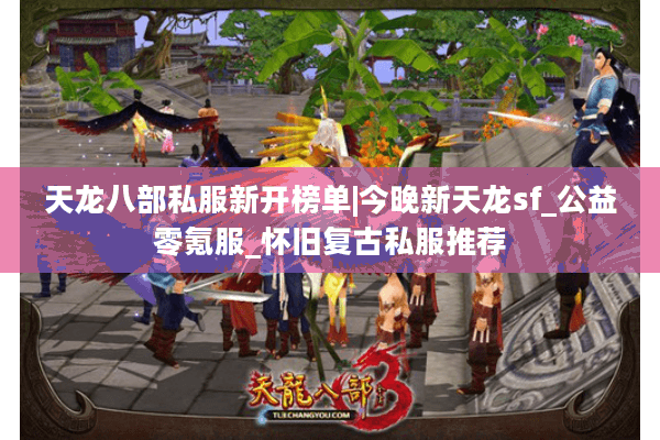 天龙八部私服新开榜单|今晚新天龙sf_公益零氪服_怀旧复古私服推荐