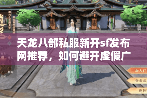 天龙八部私服新开sf发布网推荐，如何避开虚假广告陷阱？