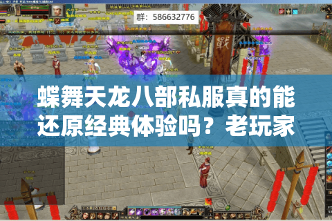 蝶舞天龙八部私服真的能还原经典体验吗？老玩家最关心的5个问题