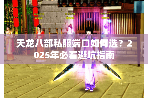 天龙八部私服端口如何选？2025年必看避坑指南