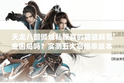 天龙八部倾城私服真的能破解氪金困局吗？实测五大高爆率版本推荐