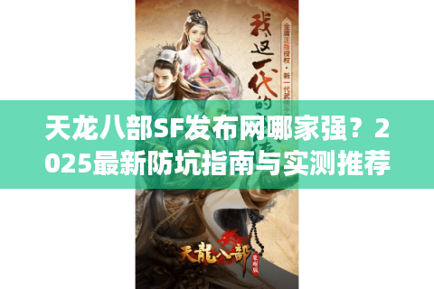 天龙八部SF发布网哪家强？2025最新防坑指南与实测推荐