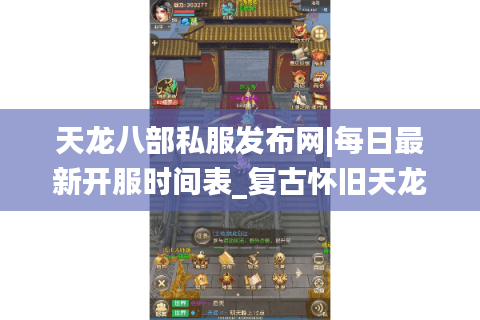 天龙八部私服发布网|每日最新开服时间表_复古怀旧天龙sf推荐_经典零氪公益服资讯