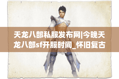天龙八部私服发布网|今晚天龙八部sf开服时间_怀旧复古版天龙sf推荐