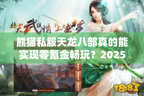 熊猫私服天龙八部真的能实现零氪金畅玩？2025年玩家实测报告