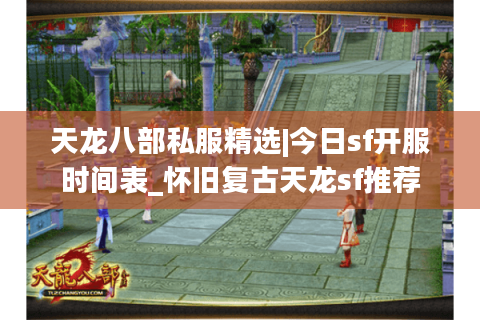 天龙八部私服精选|今日sf开服时间表_怀旧复古天龙sf推荐