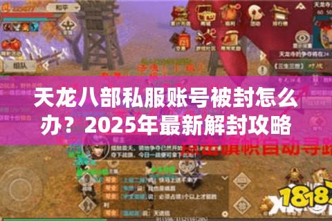 天龙八部私服账号被封怎么办？2025年最新解封攻略与防封指南