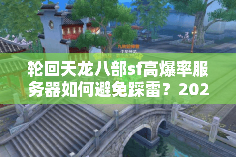 轮回天龙八部sf高爆率服务器如何避免踩雷？2025年避坑指南