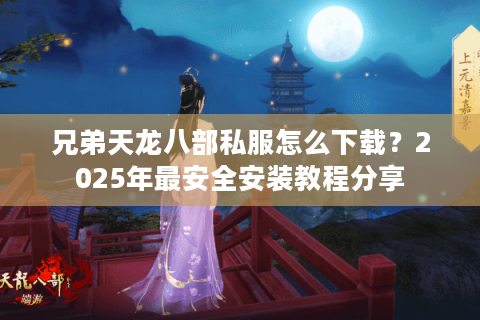 兄弟天龙八部私服怎么下载？2025年最安全安装教程分享