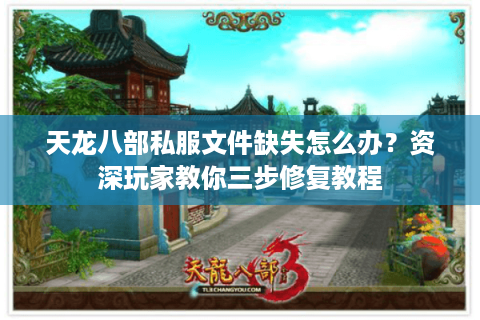 天龙八部私服文件缺失怎么办？资深玩家教你三步修复教程