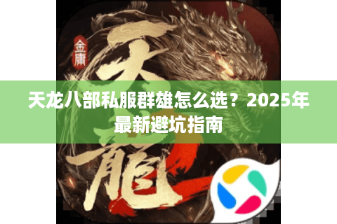 天龙八部私服群雄怎么选？2025年最新避坑指南