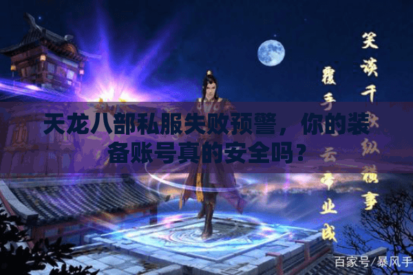 天龙八部私服失败预警，你的装备账号真的安全吗？