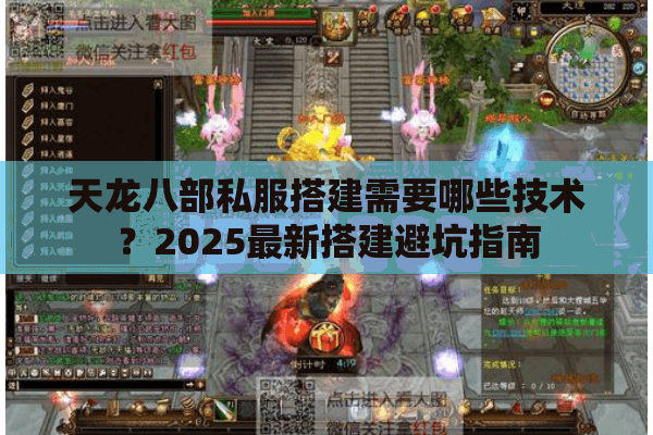 天龙八部私服搭建需要哪些技术？2025最新搭建避坑指南