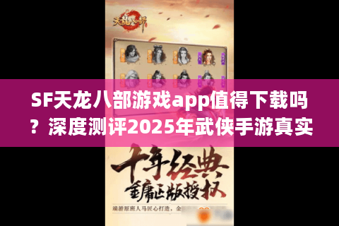 SF天龙八部游戏app值得下载吗？深度测评2025年武侠手游真实体验