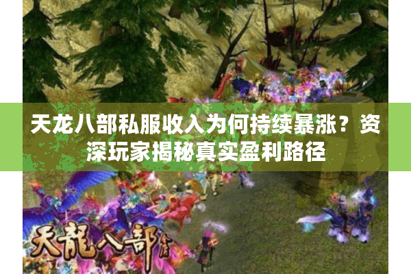 天龙八部私服收入为何持续暴涨？资深玩家揭秘真实盈利路径