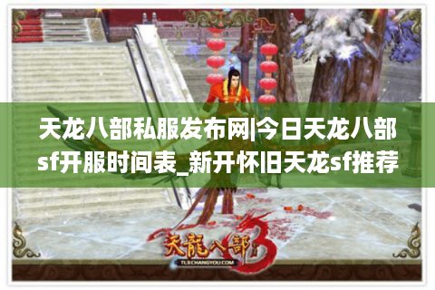 天龙八部私服发布网|今日天龙八部sf开服时间表_新开怀旧天龙sf推荐_经典复古天龙私服资讯