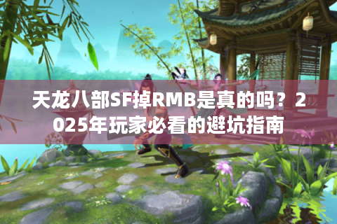 天龙八部SF掉RMB是真的吗？2025年玩家必看的避坑指南