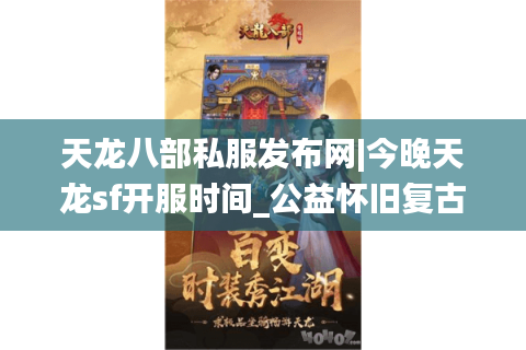 天龙八部私服发布网|今晚天龙sf开服时间_公益怀旧复古版天龙私服推荐