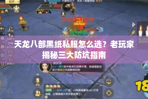 天龙八部黑纸私服怎么选？老玩家揭秘三大防坑指南