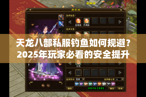 天龙八部私服钓鱼如何规避？2025年玩家必看的安全提升技巧