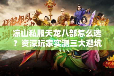 凉山私服天龙八部怎么选？资深玩家实测三大避坑守则