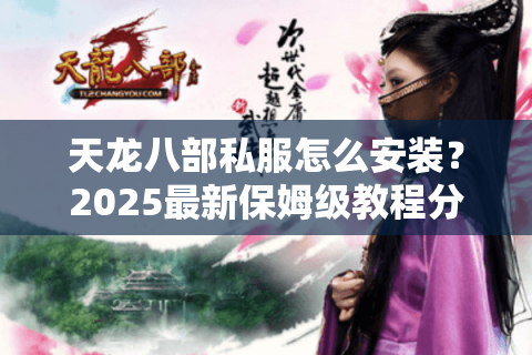 天龙八部私服怎么安装？2025最新保姆级教程分享