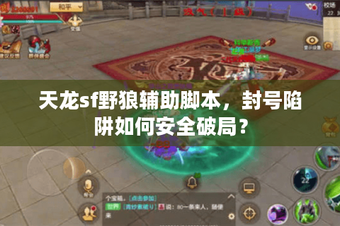 天龙sf野狼辅助脚本，封号陷阱如何安全破局？