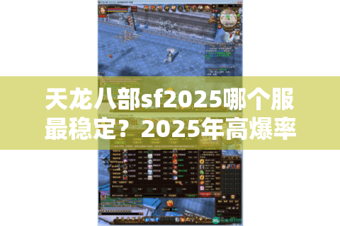 天龙八部sf2025哪个服最稳定？2025年高爆率私服避坑指南