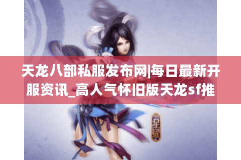 天龙八部私服发布网|每日最新开服资讯_高人气怀旧版天龙sf推荐