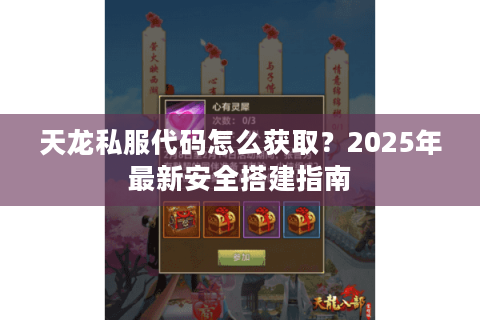 天龙私服代码怎么获取？2025年最新安全搭建指南