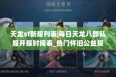 天龙sf新服列表|每日天龙八部私服开服时间表_热门怀旧公益服推荐