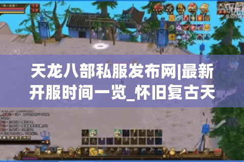 天龙八部私服发布网|最新开服时间一览_怀旧复古天龙八部sf大全