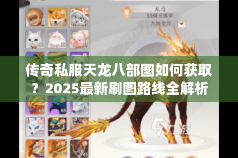 传奇私服天龙八部图如何获取？2025最新刷图路线全解析
