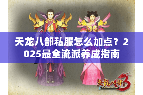 天龙八部私服怎么加点？2025最全流派养成指南