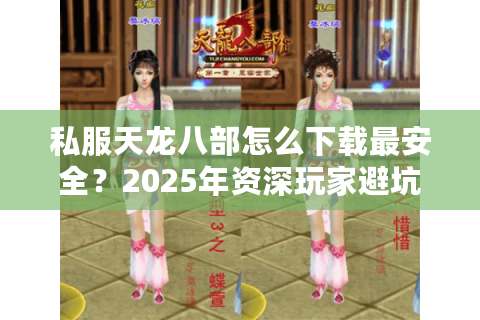 私服天龙八部怎么下载最安全？2025年资深玩家避坑指南