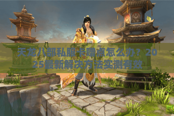 天龙八部私服卡赠点怎么办？2025最新解决方法实测有效