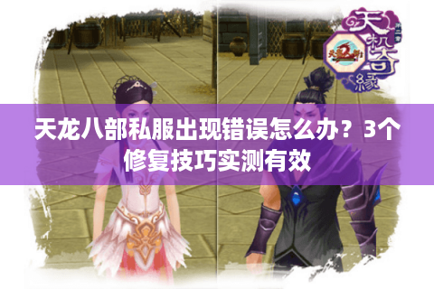天龙八部私服出现错误怎么办？3个修复技巧实测有效