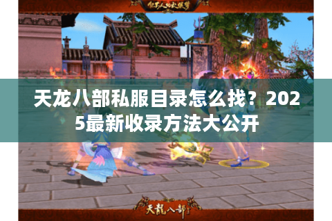 天龙八部私服目录怎么找？2025最新收录方法大公开