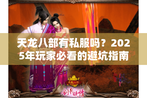 天龙八部有私服吗？2025年玩家必看的避坑指南