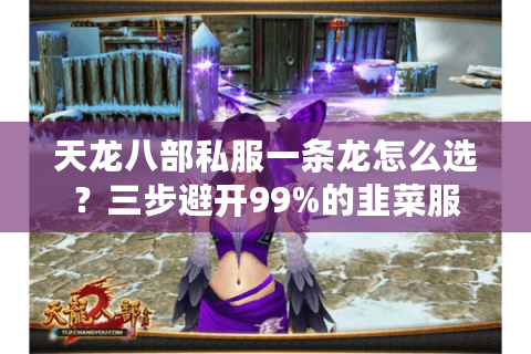 天龙八部私服一条龙怎么选？三步避开99%的韭菜服