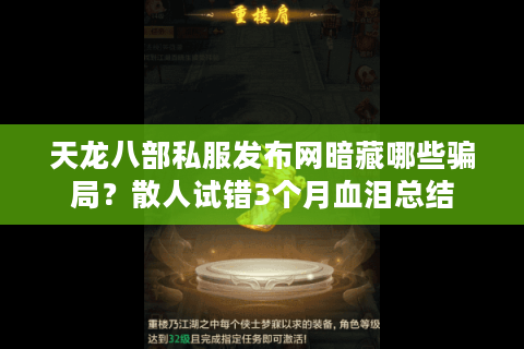天龙八部私服发布网暗藏哪些骗局？散人试错3个月血泪总结