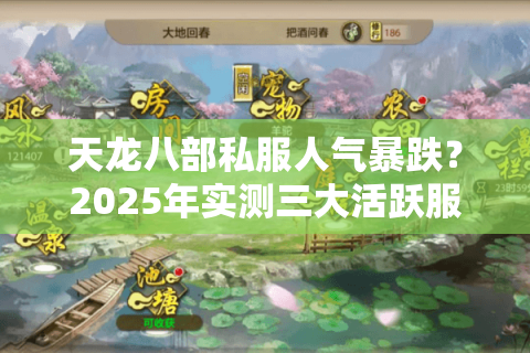 天龙八部私服人气暴跌？2025年实测三大活跃服避坑指南