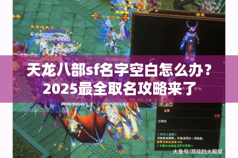 天龙八部sf名字空白怎么办？2025最全取名攻略来了