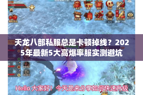 天龙八部私服总是卡顿掉线？2025年最新5大高爆率服实测避坑