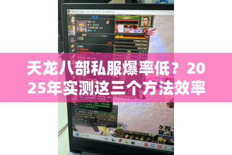 天龙八部私服爆率低？2025年实测这三个方法效率翻倍